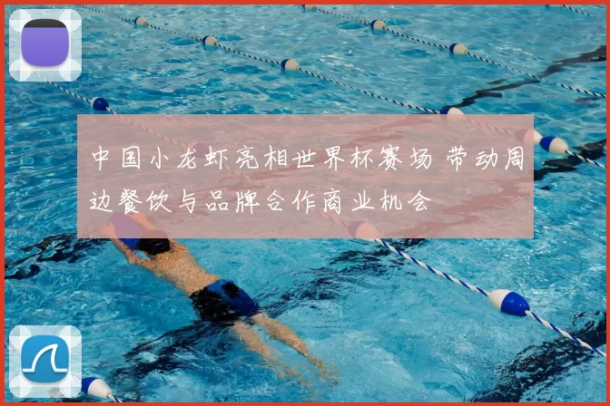 中国小龙虾亮相世界杯赛场 带动周边餐饮与品牌合作商业机会