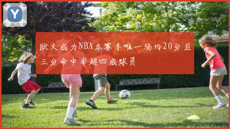 欧文成为NBA本赛季唯一场均20分且三分命中率超四成球员