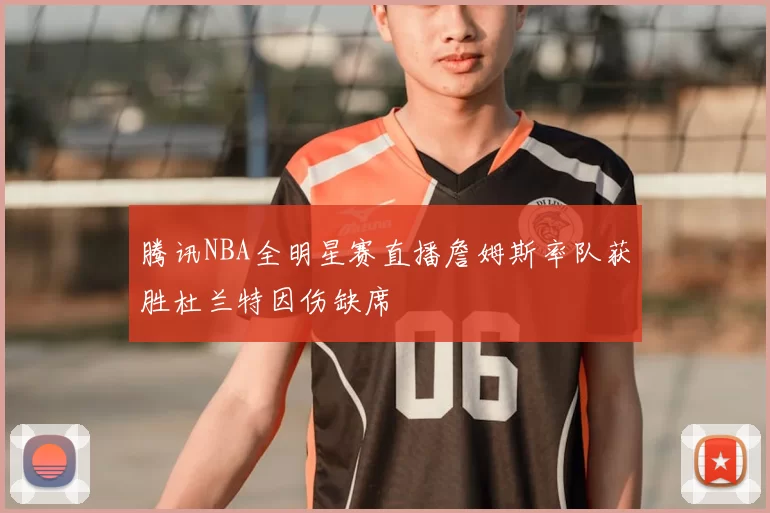 腾讯NBA全明星赛直播詹姆斯率队获胜杜兰特因伤缺席