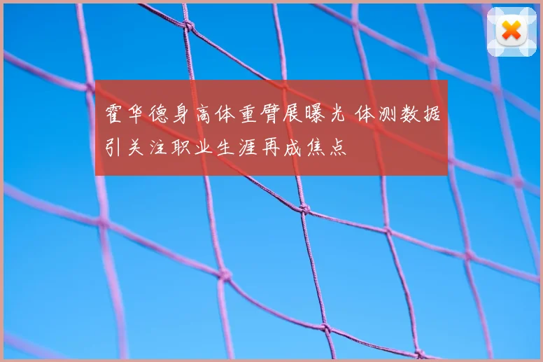 霍华德身高体重臂展曝光 体测数据引关注职业生涯再成焦点